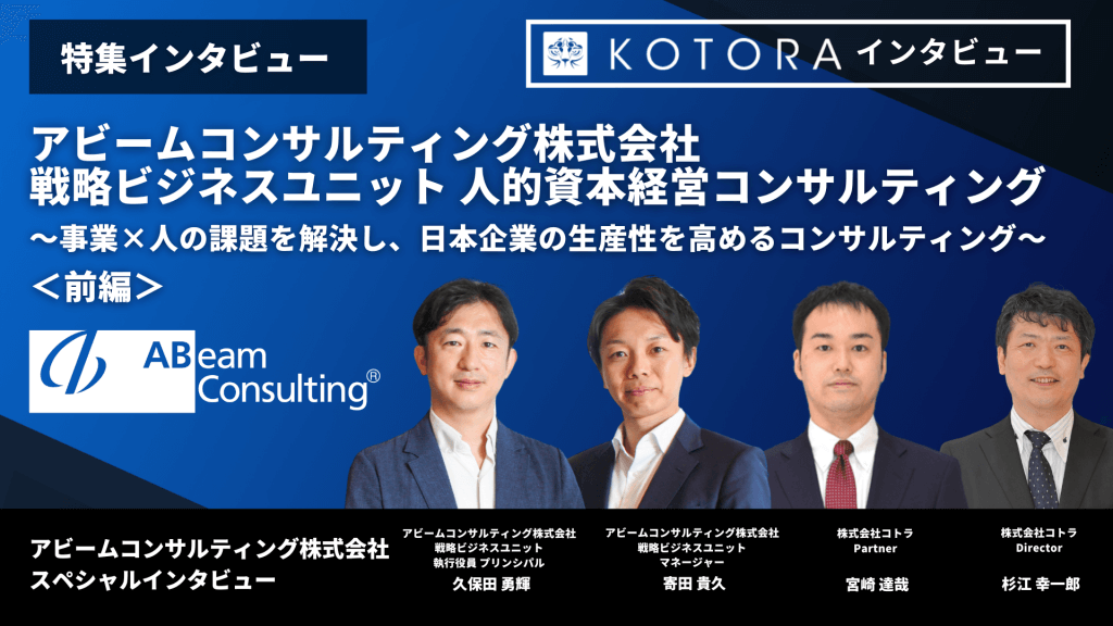 特集インタビュー＜前編＞【アビームコンサルティング株式会社 戦略ビジネスユニット】人的資本経営コンサルティング 〜事業×人の課題を解決し、日本企業の生産性を高めるコンサルティング〜